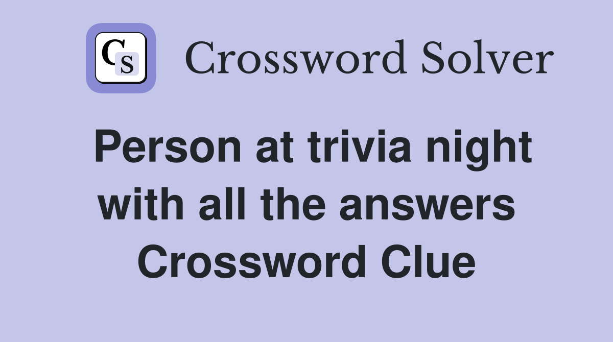 Person at trivia night with all the answers Crossword Clue