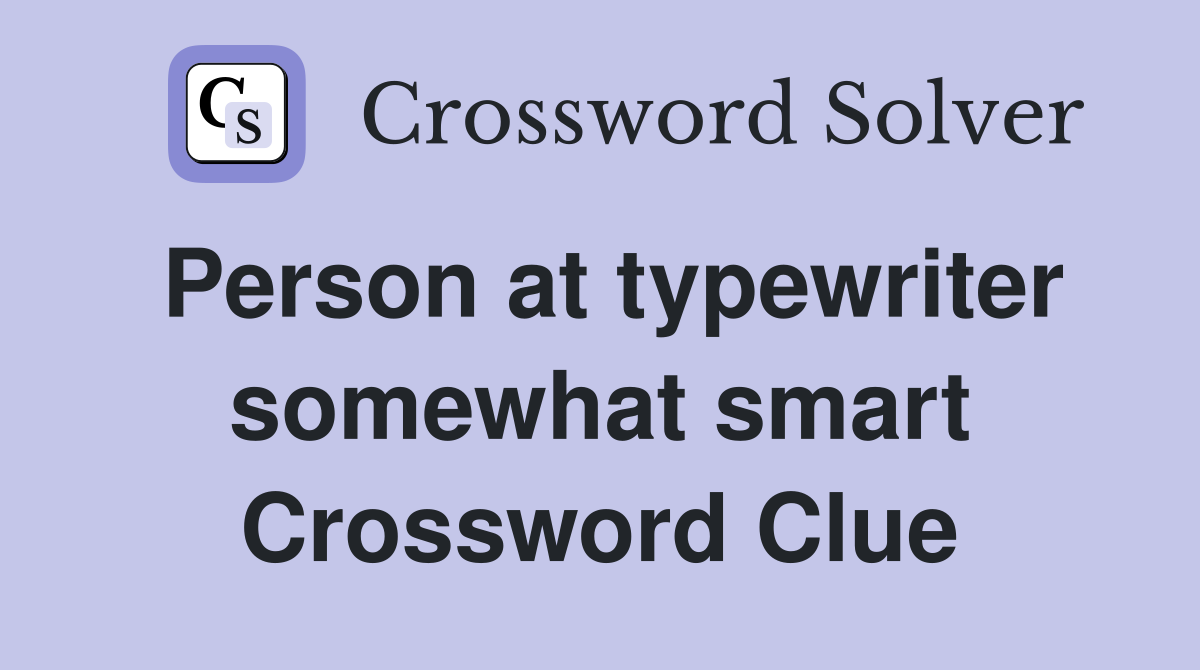 Person at typewriter somewhat smart Crossword Clue