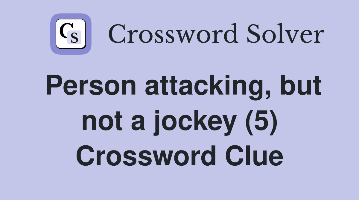 Person attacking, but not a jockey (5) Crossword Clue