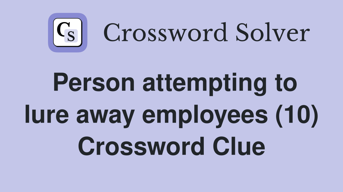 Person attempting to lure away employees (10) Crossword Clue
