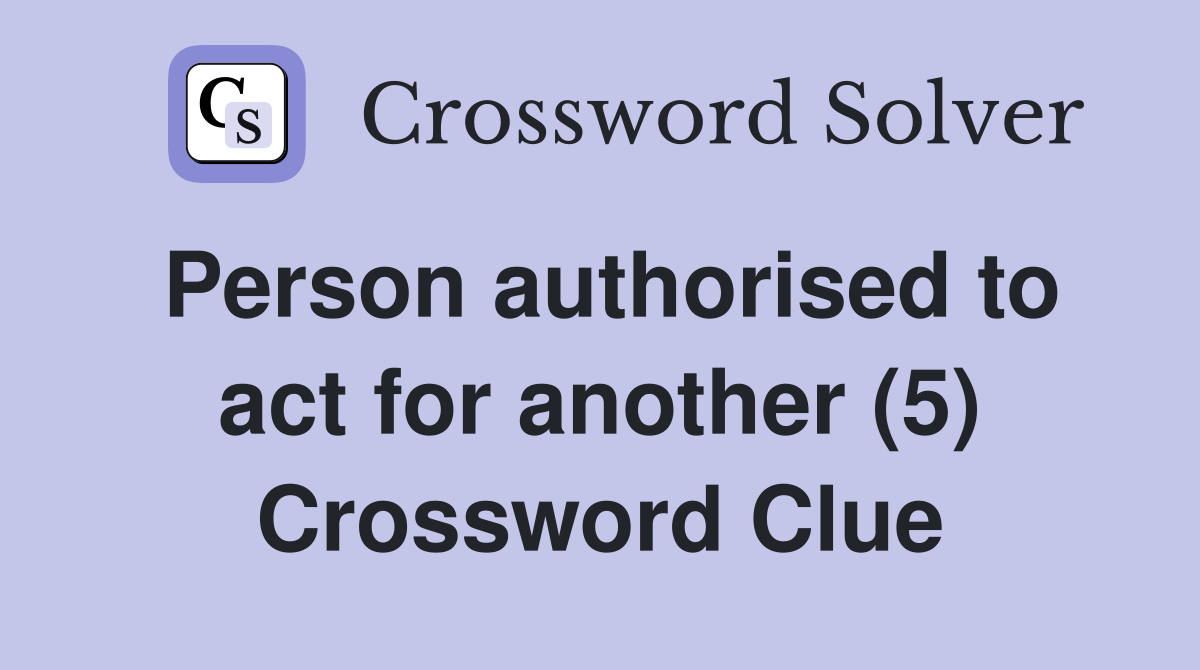 Person authorised to act for another (5) Crossword Clue