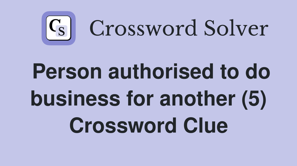 Person authorised to do business for another (5) Crossword Clue
