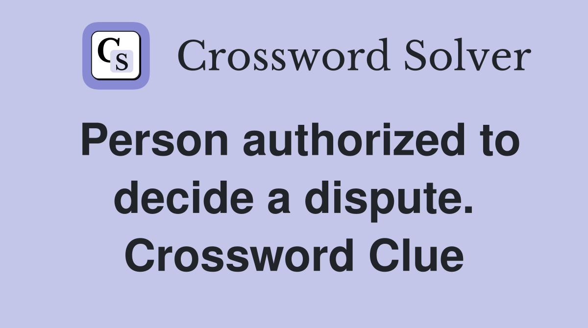 Person authorized to decide a dispute. Crossword Clue