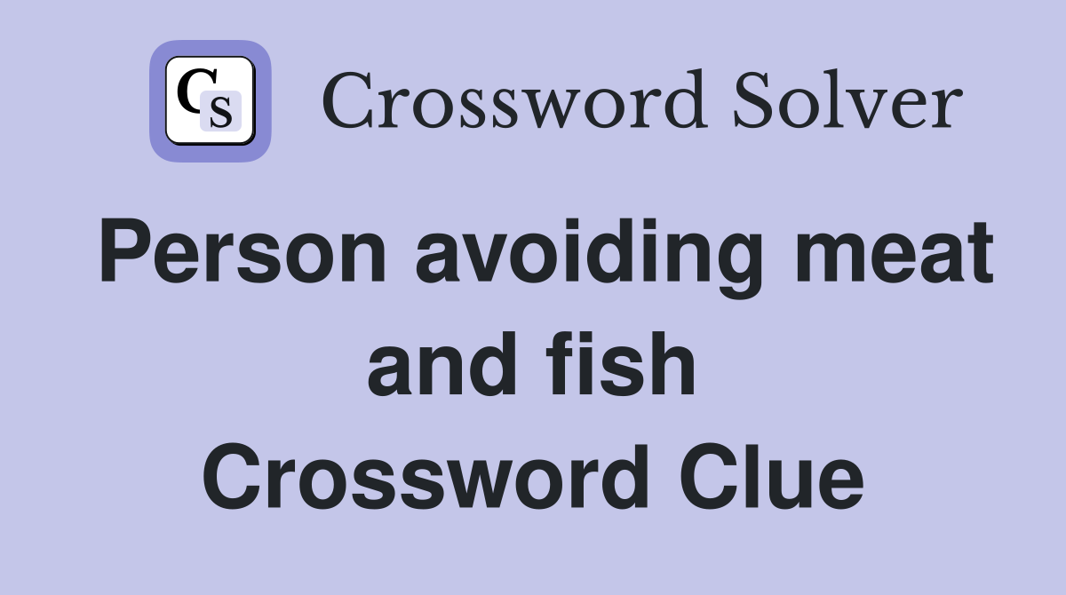 Person avoiding meat and fish Crossword Clue