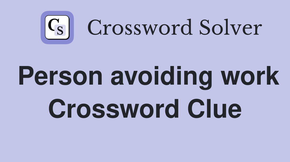 Person avoiding work Crossword Clue