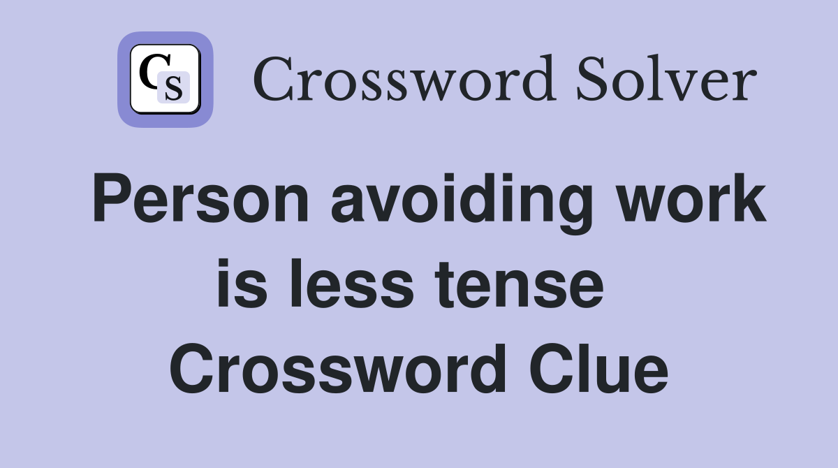 Person avoiding work is less tense  Crossword Clue