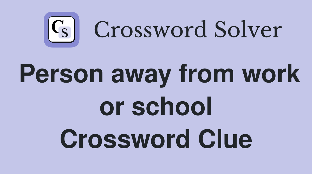 Person away from work or school Crossword Clue