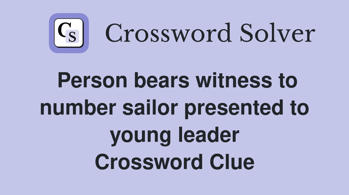 Person bears witness to number sailor presented to young leader Crossword Clue