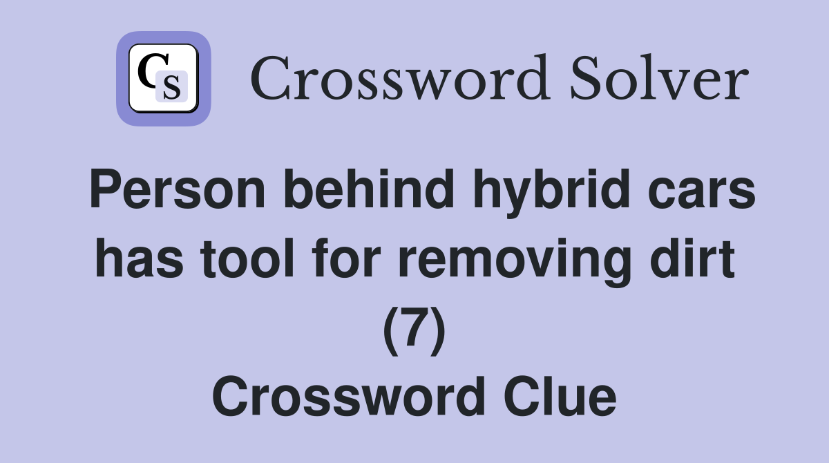 Person behind hybrid cars has tool for removing dirt (7) Crossword Clue