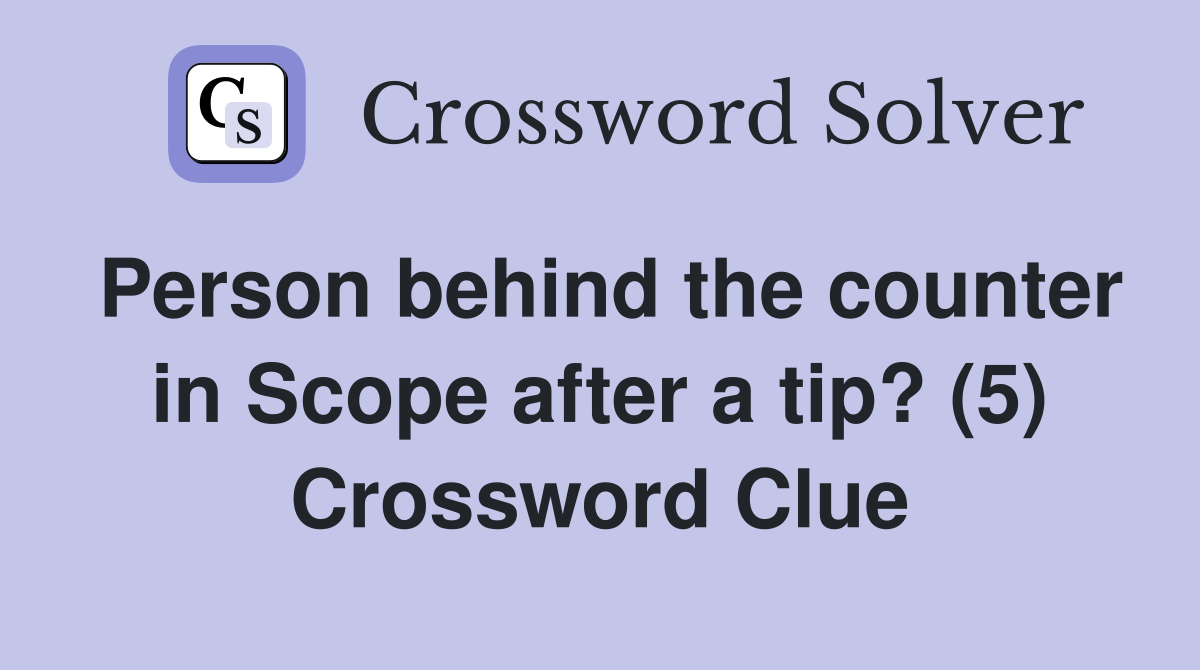 Person behind the counter in Scope after a tip? (5) Crossword Clue