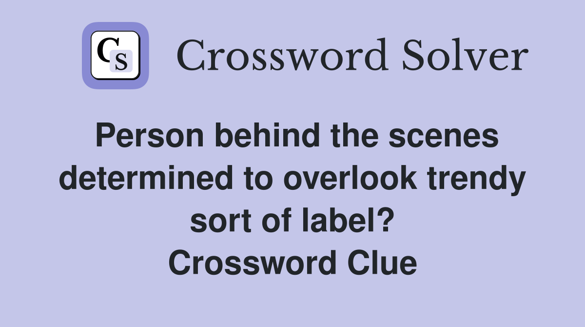 Person behind the scenes determined to overlook trendy sort of label? Crossword Clue