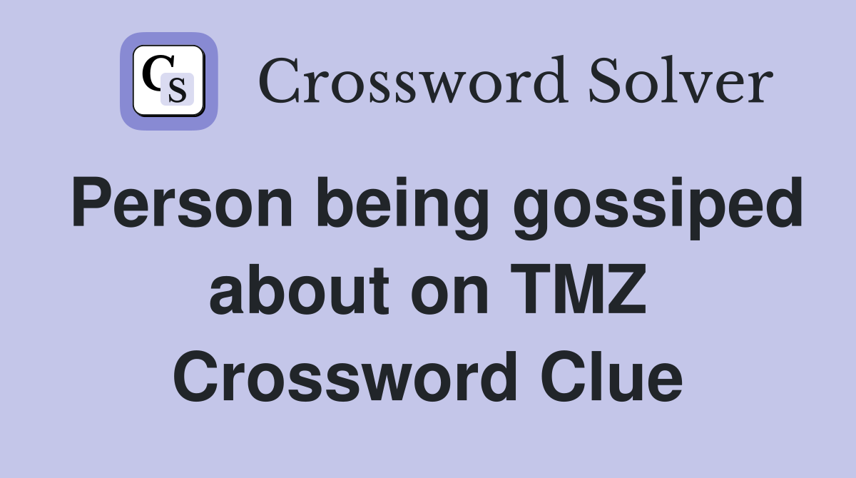 Person being gossiped about on TMZ Crossword Clue