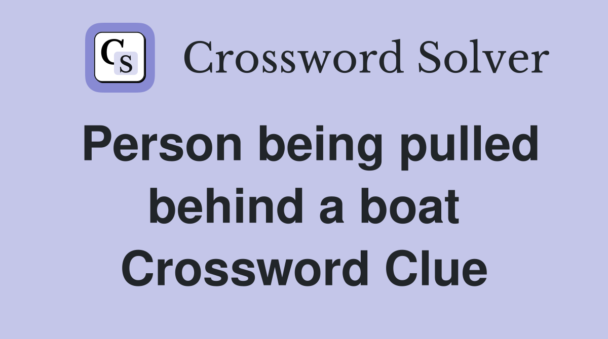 Person being pulled behind a boat Crossword Clue