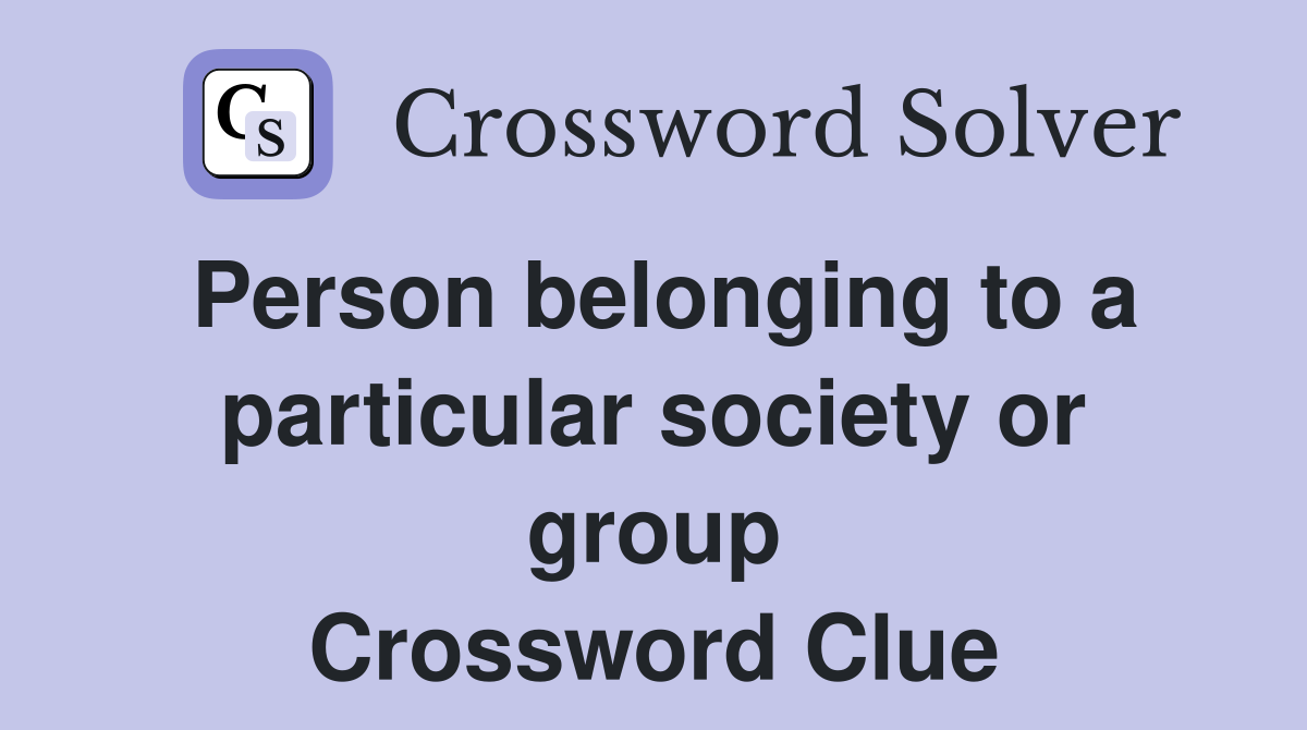 Person belonging to a particular society or group Crossword Clue