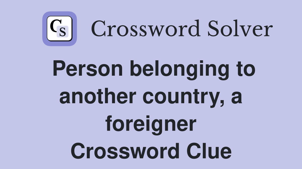 Person belonging to another country, a foreigner Crossword Clue