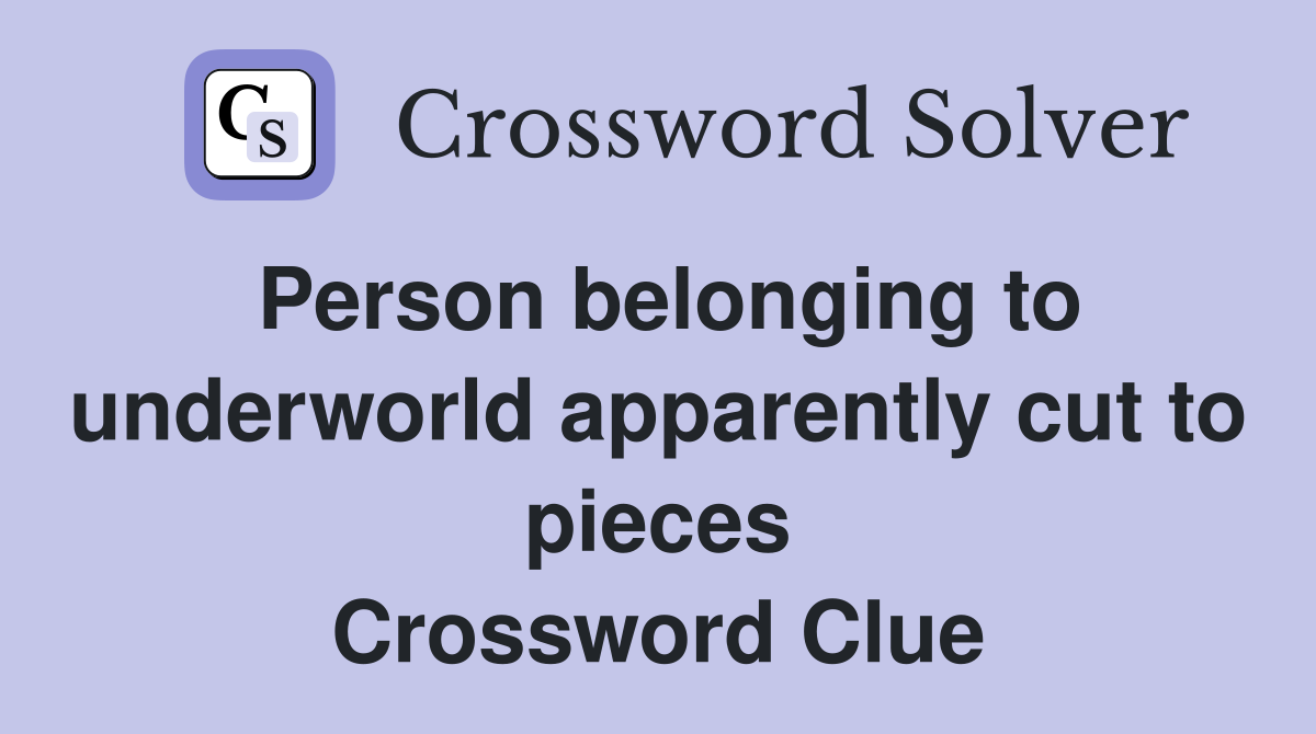 Person belonging to underworld apparently cut to pieces Crossword Clue