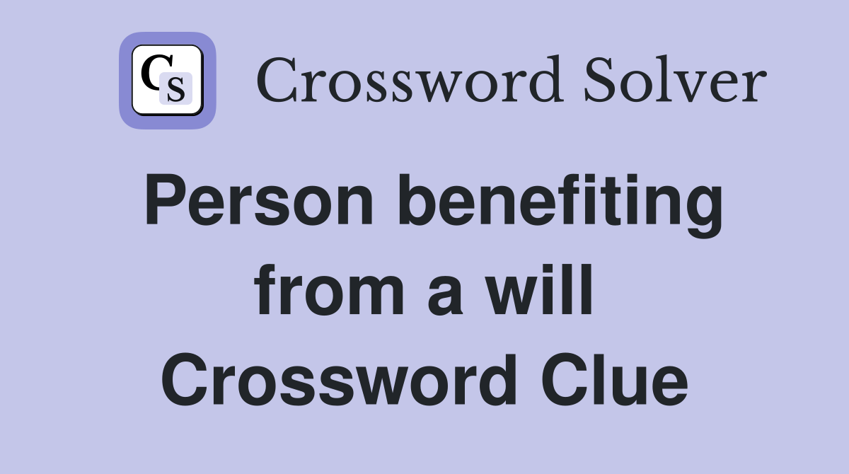Person benefiting from a will Crossword Clue