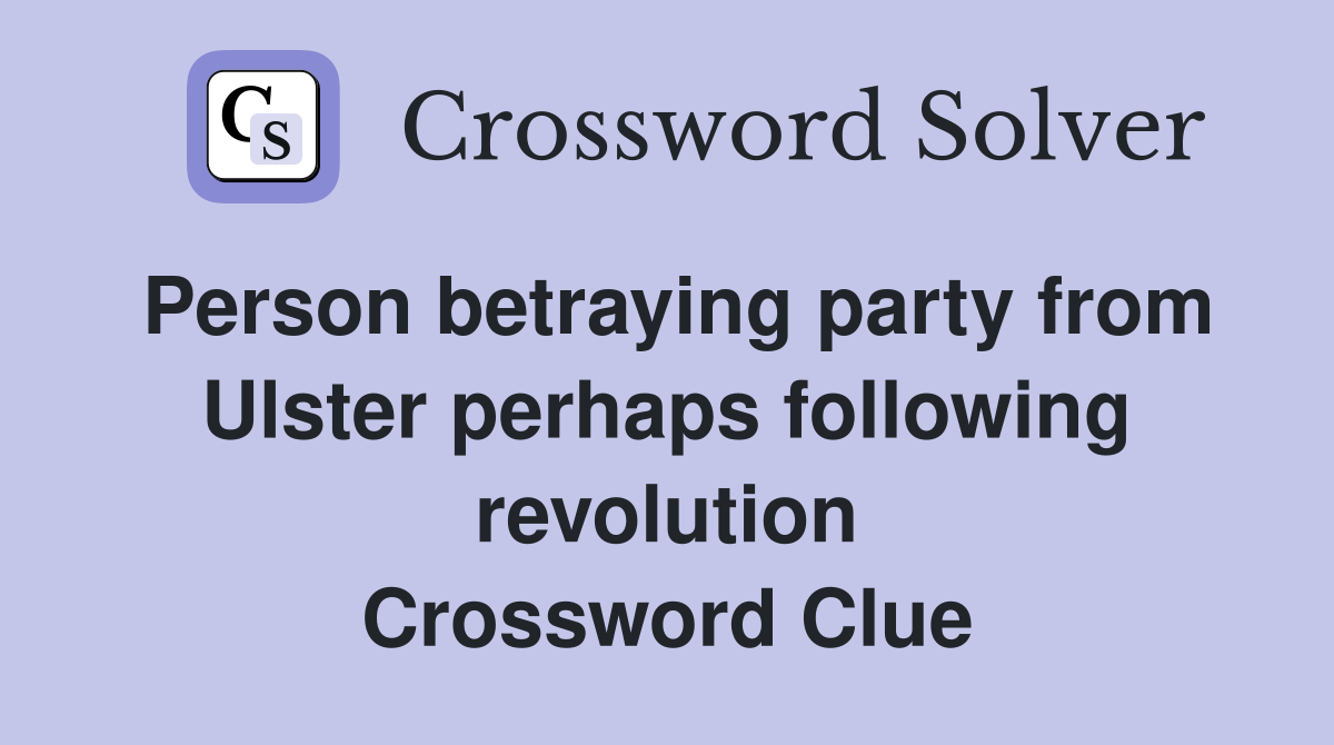 Person betraying party from Ulster perhaps following revolution Crossword Clue