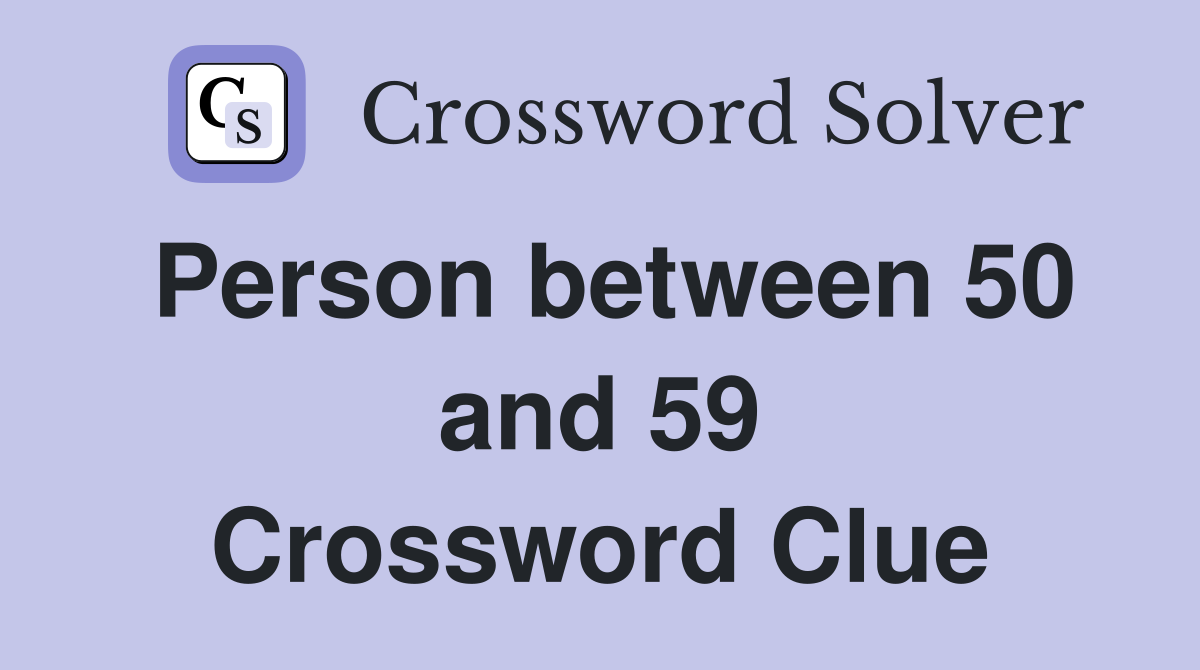 Person between 50 and 59 Crossword Clue
