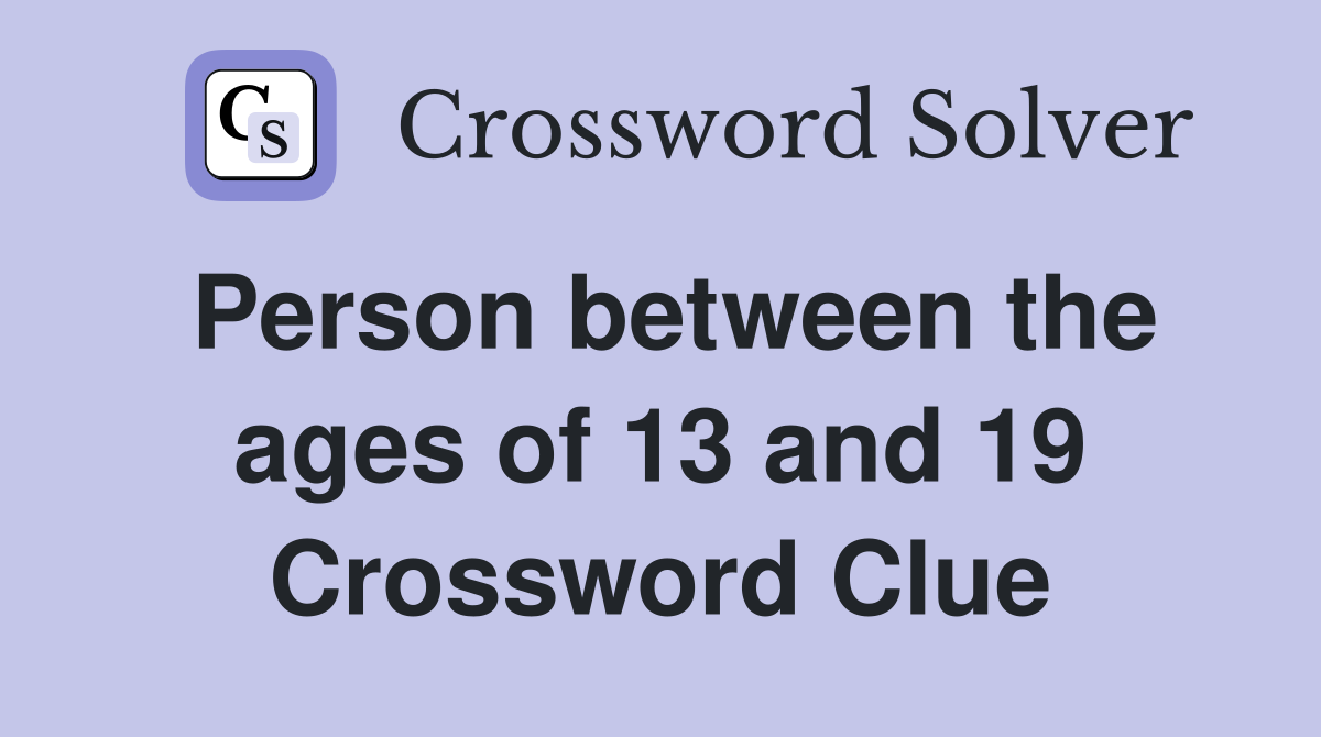 Person between the ages of 13 and 19 Crossword Clue