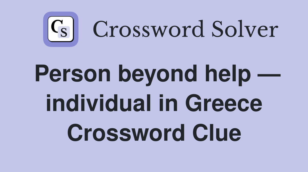 Person beyond help — individual in Greece Crossword Clue
