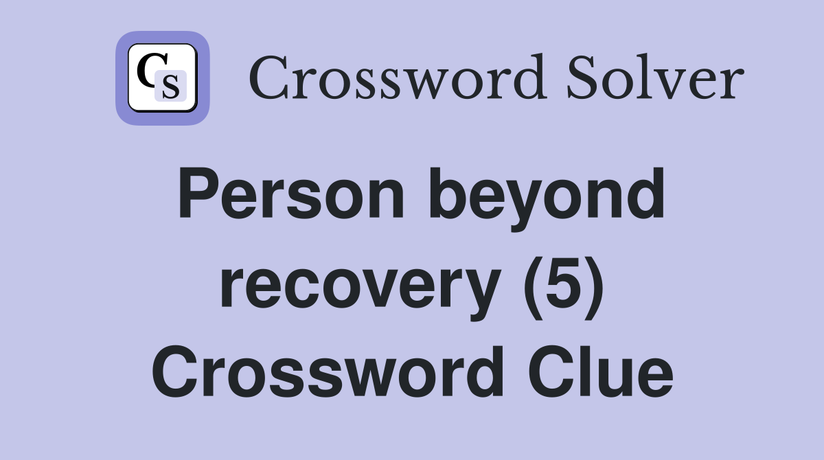 Person beyond recovery (5) Crossword Clue