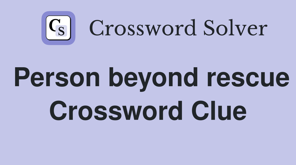 Person beyond rescue Crossword Clue