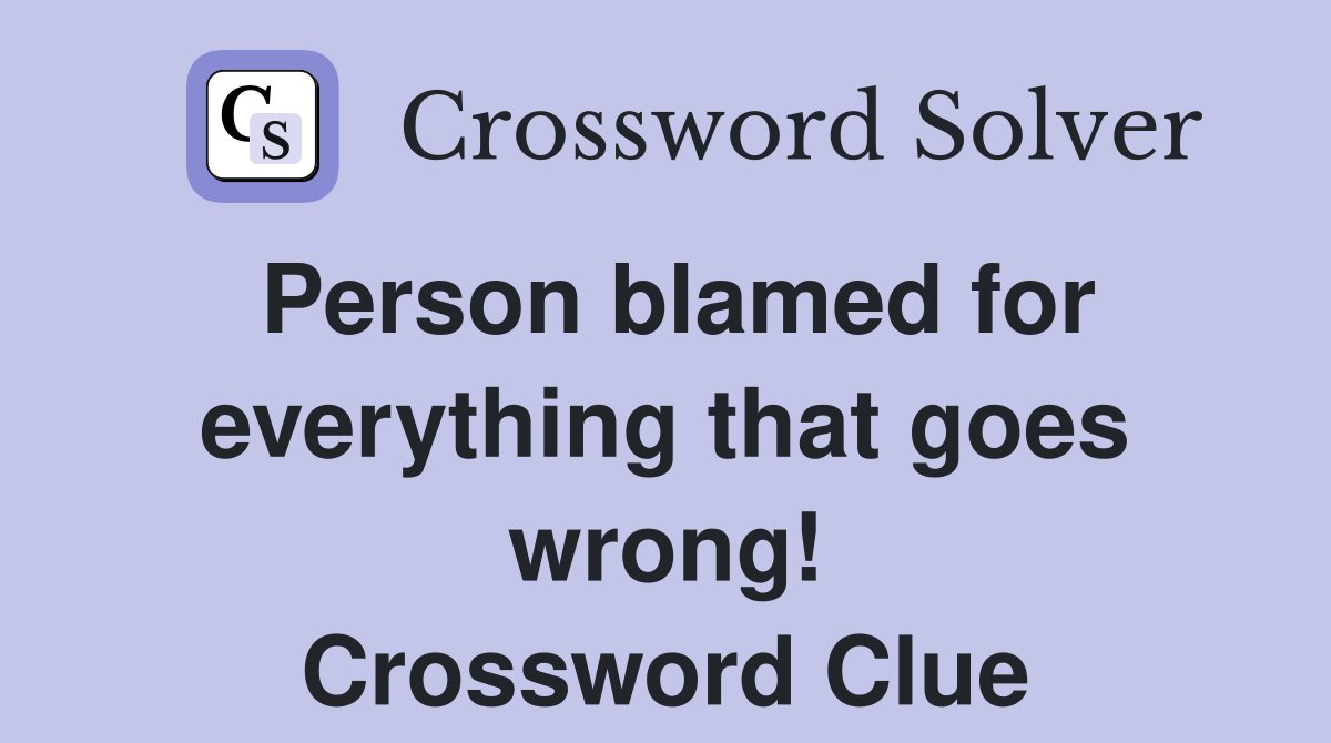 Person blamed for everything that goes wrong! Crossword Clue
