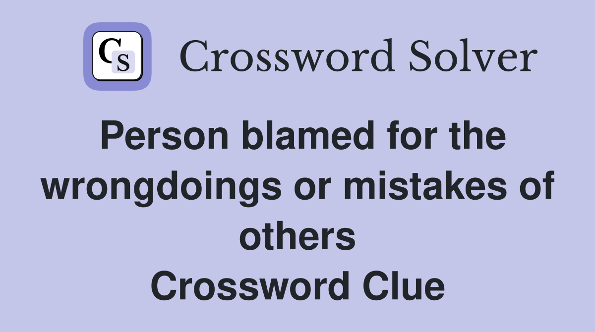 Person blamed for the wrongdoings or mistakes of others Crossword Clue