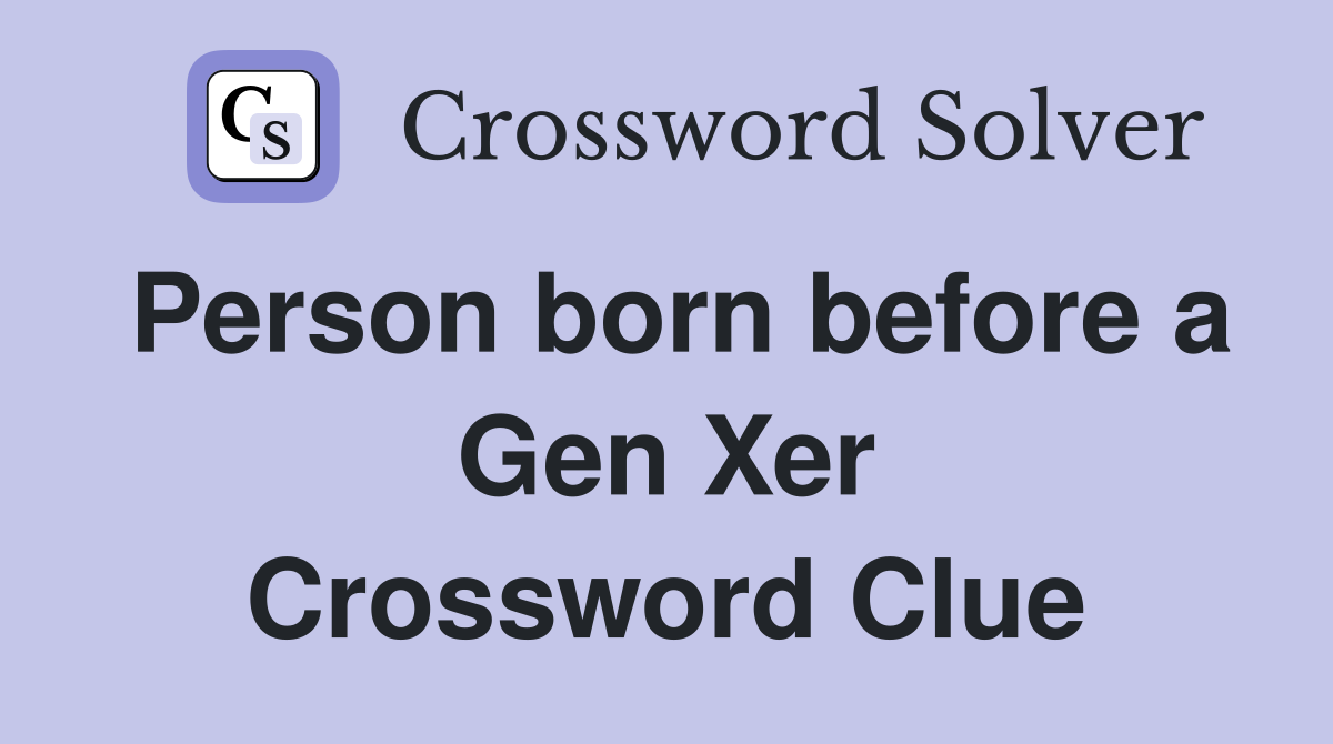 Person born before a Gen Xer Crossword Clue