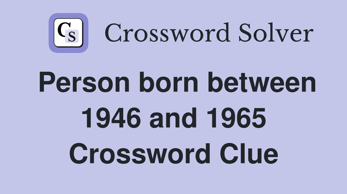 Person born between 1946 and 1965 Crossword Clue