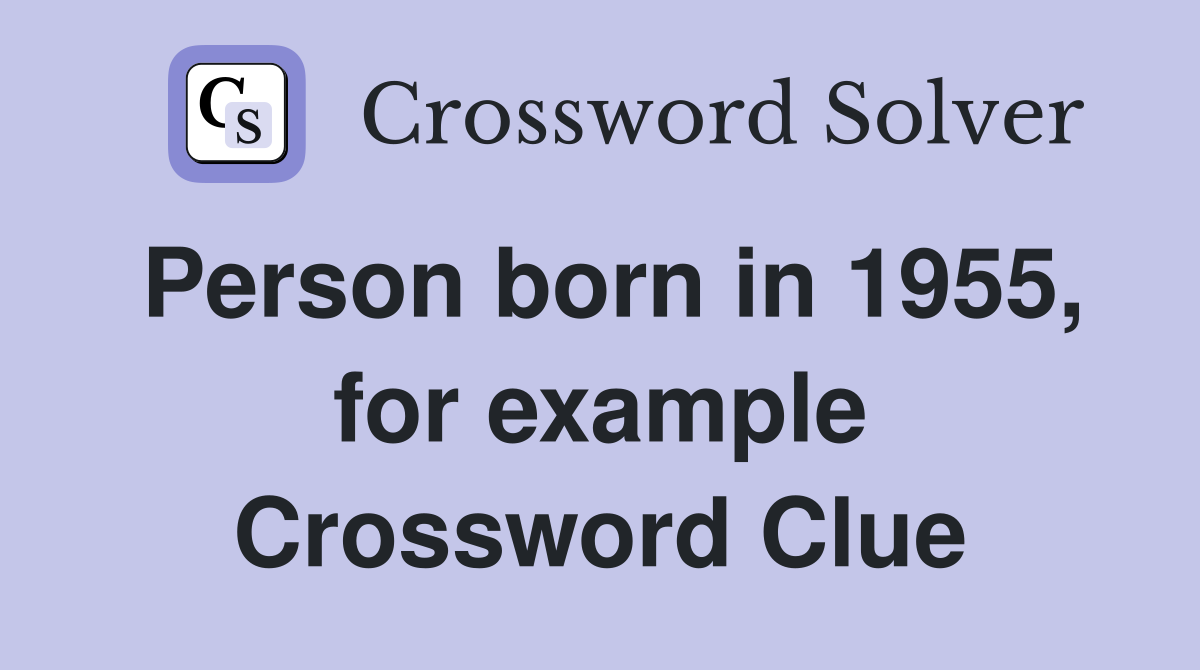 Person born in 1955, for example Crossword Clue