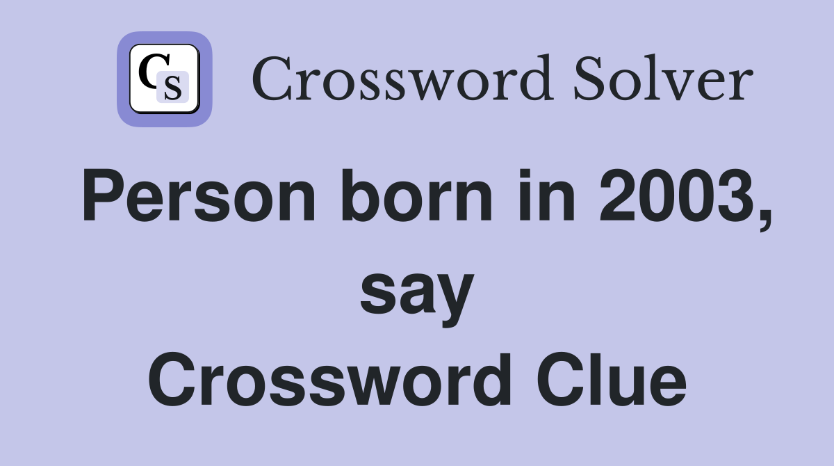 Person born in 2003, say Crossword Clue