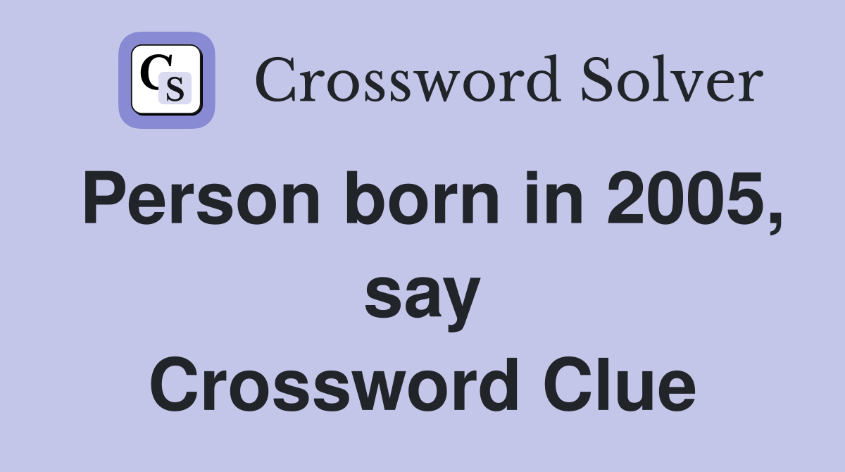 Person born in 2005, say Crossword Clue