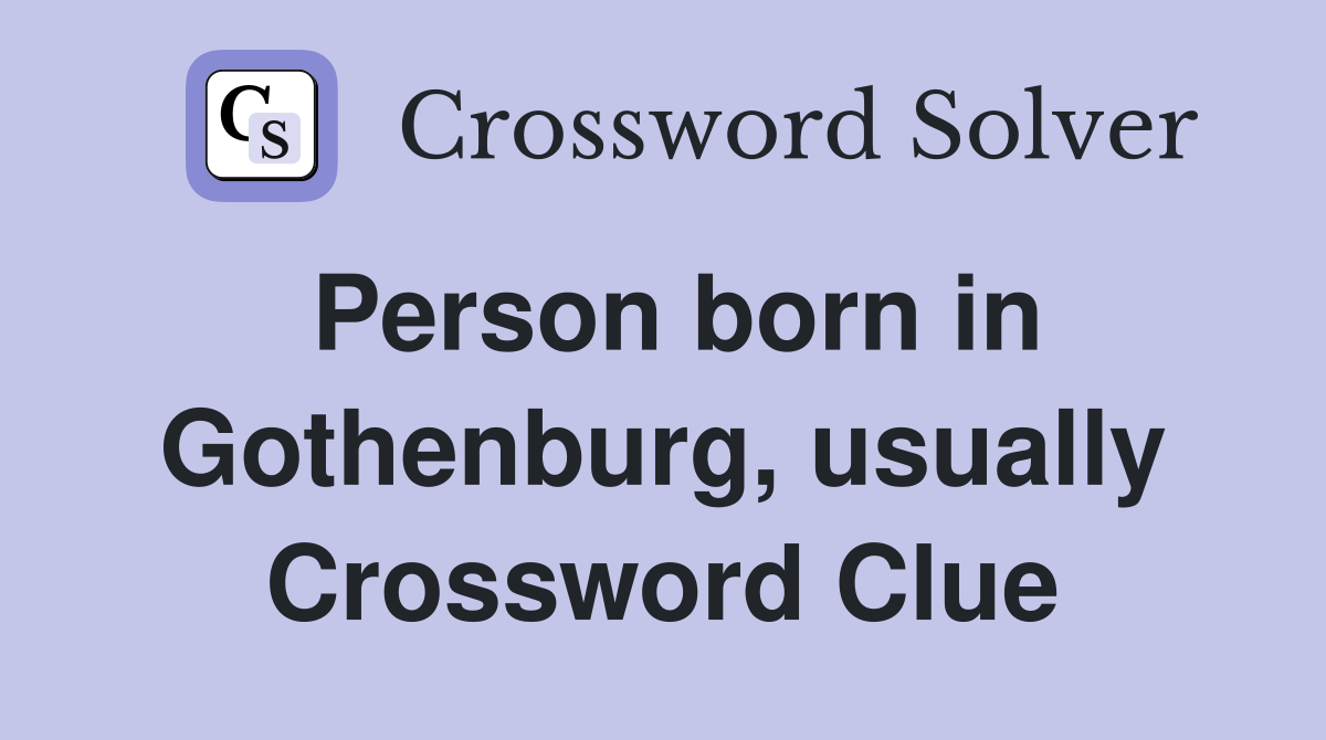 Person born in Gothenburg, usually Crossword Clue
