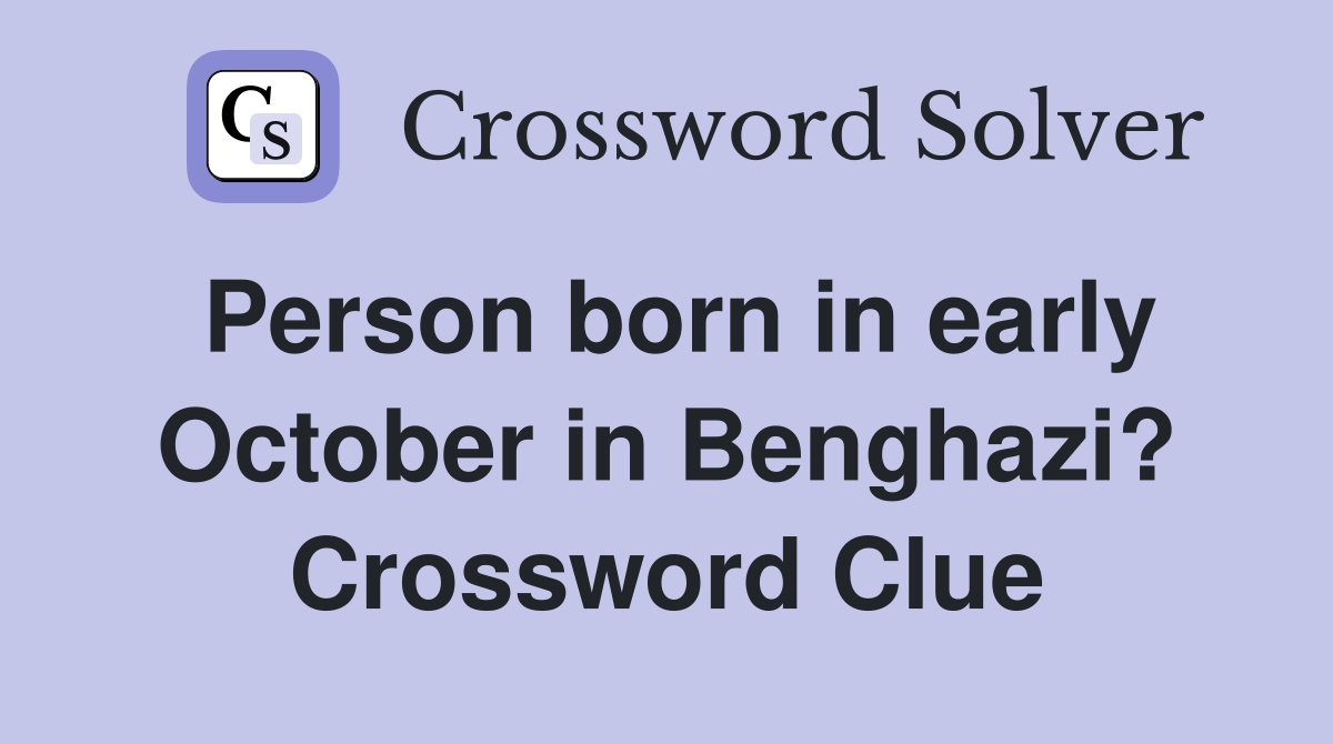 Person born in early October in Benghazi? Crossword Clue
