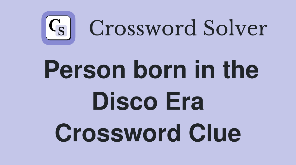 Person born in the Disco Era Crossword Clue