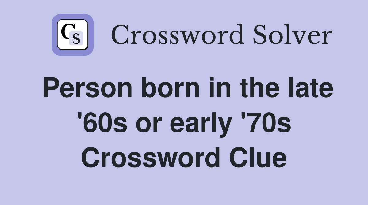 Person born in the late '60s or early '70s Crossword Clue