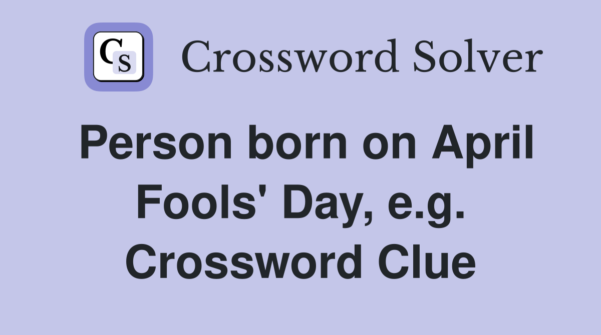 Person born on April Fools' Day, e.g. Crossword Clue