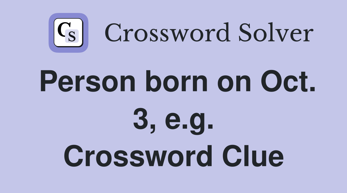 Person born on Oct. 3, e.g. Crossword Clue
