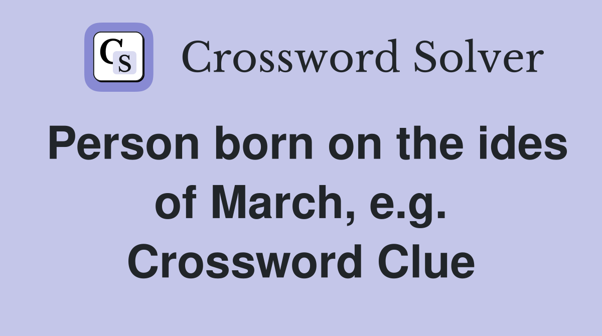 Person born on the ides of March, e.g. Crossword Clue