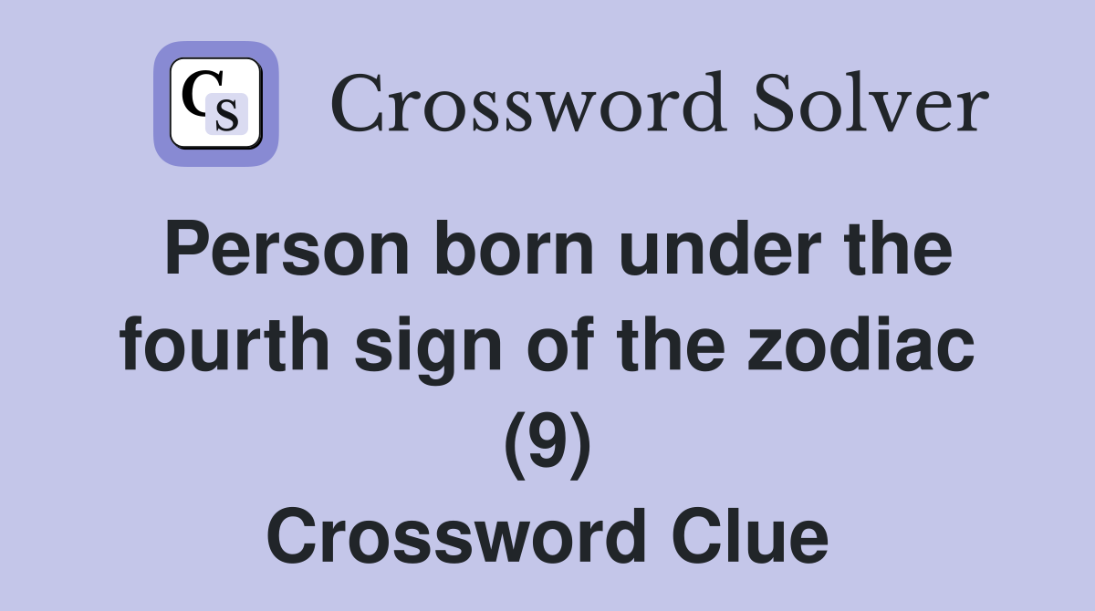 Person born under the fourth sign of the zodiac (9) Crossword Clue