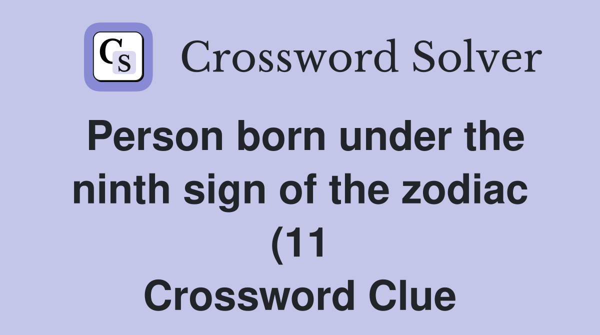 Person born under the ninth sign of the zodiac (11) Crossword Clue Person born under the ninth sign of the zodiac (11) Crossword Clue