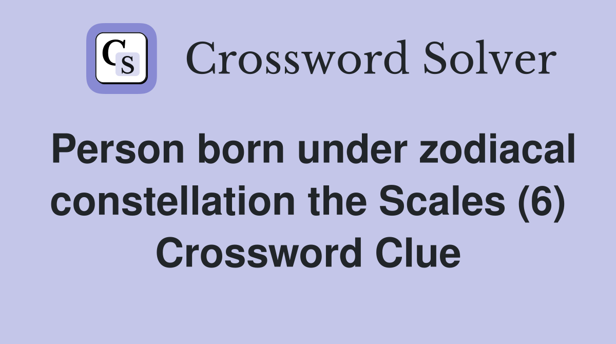 Person born under zodiacal constellation the Scales (6) Crossword Clue