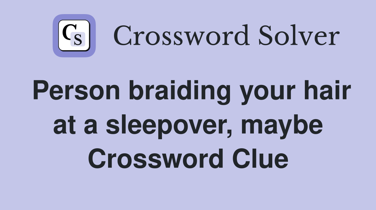 Person braiding your hair at a sleepover, maybe Crossword Clue