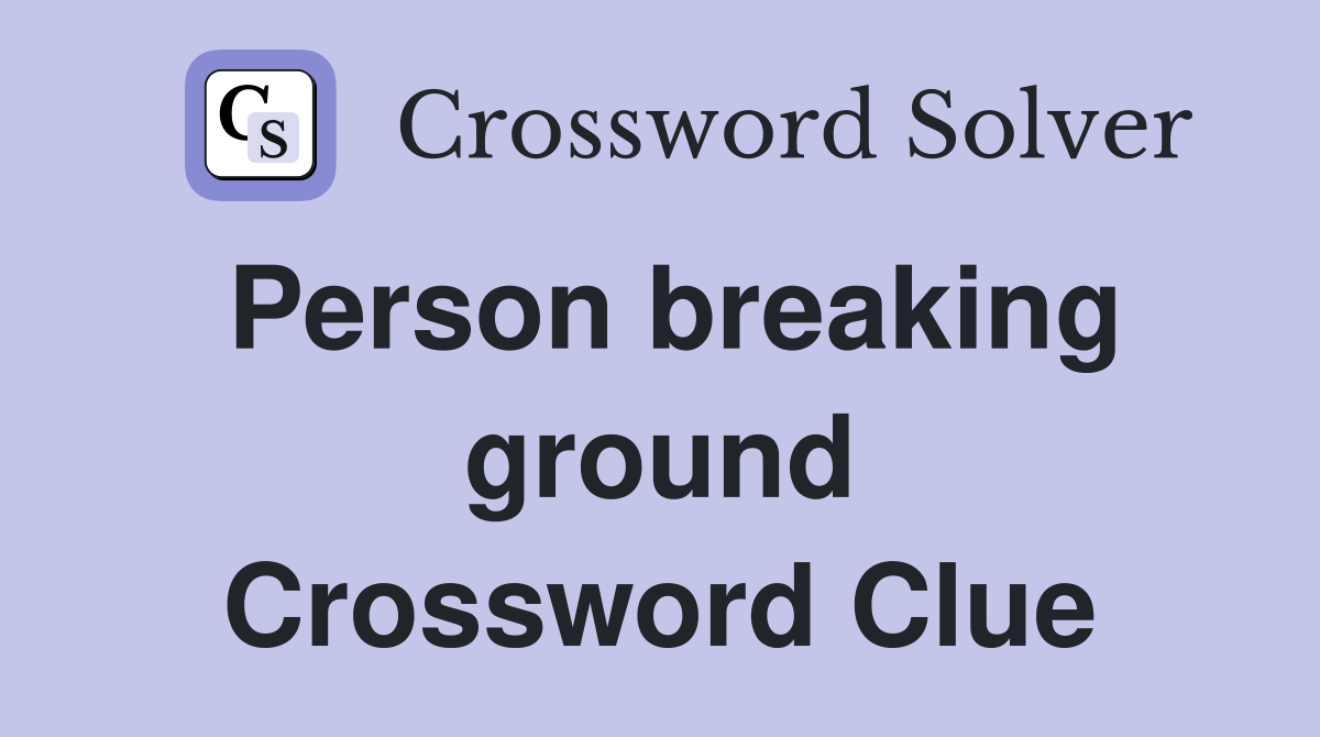 Person breaking ground Crossword Clue