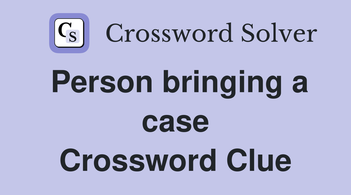 Person bringing a case Crossword Clue