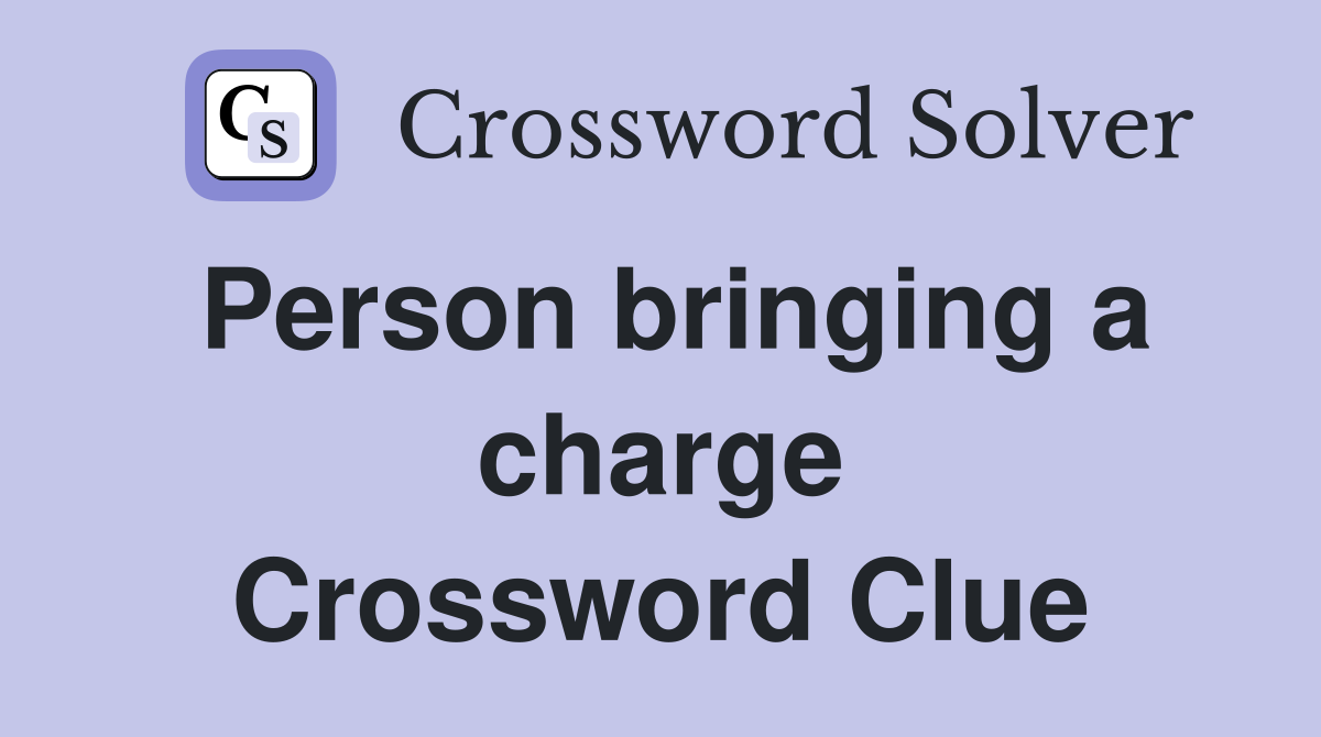 Person bringing a charge Crossword Clue