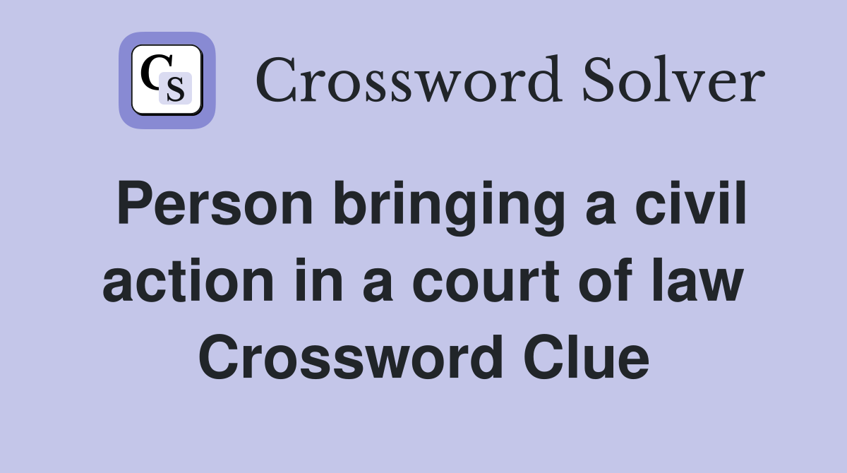 Person bringing a civil action in a court of law Crossword Clue