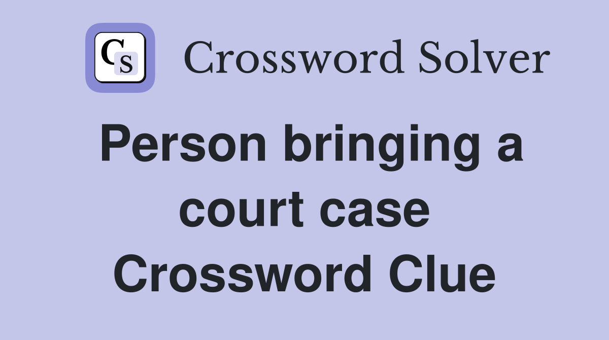 Person bringing a court case Crossword Clue
